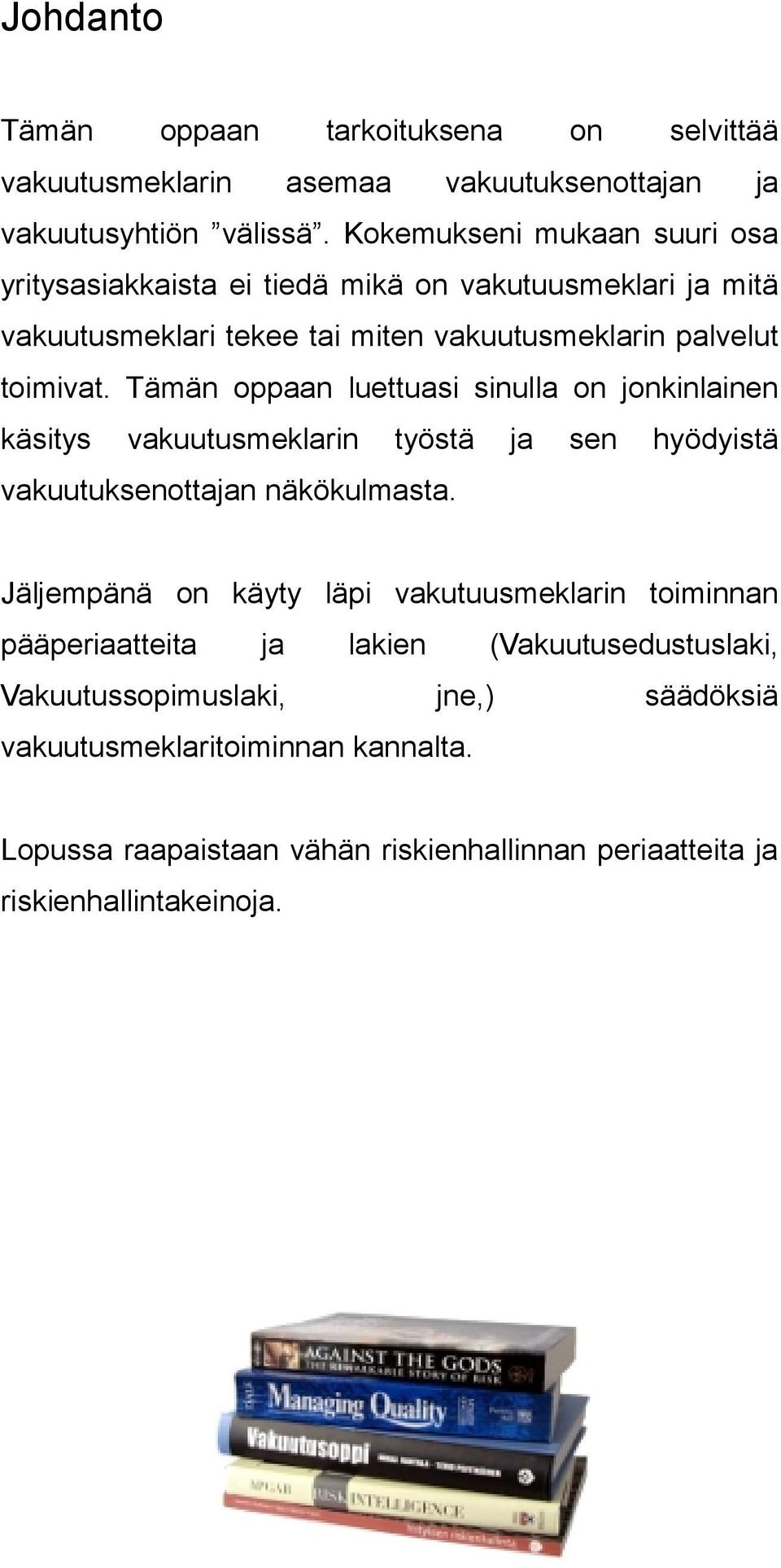 Tämän oppaan luettuasi sinulla on jonkinlainen käsitys vakuutusmeklarin työstä ja sen hyödyistä vakuutuksenottajan näkökulmasta.