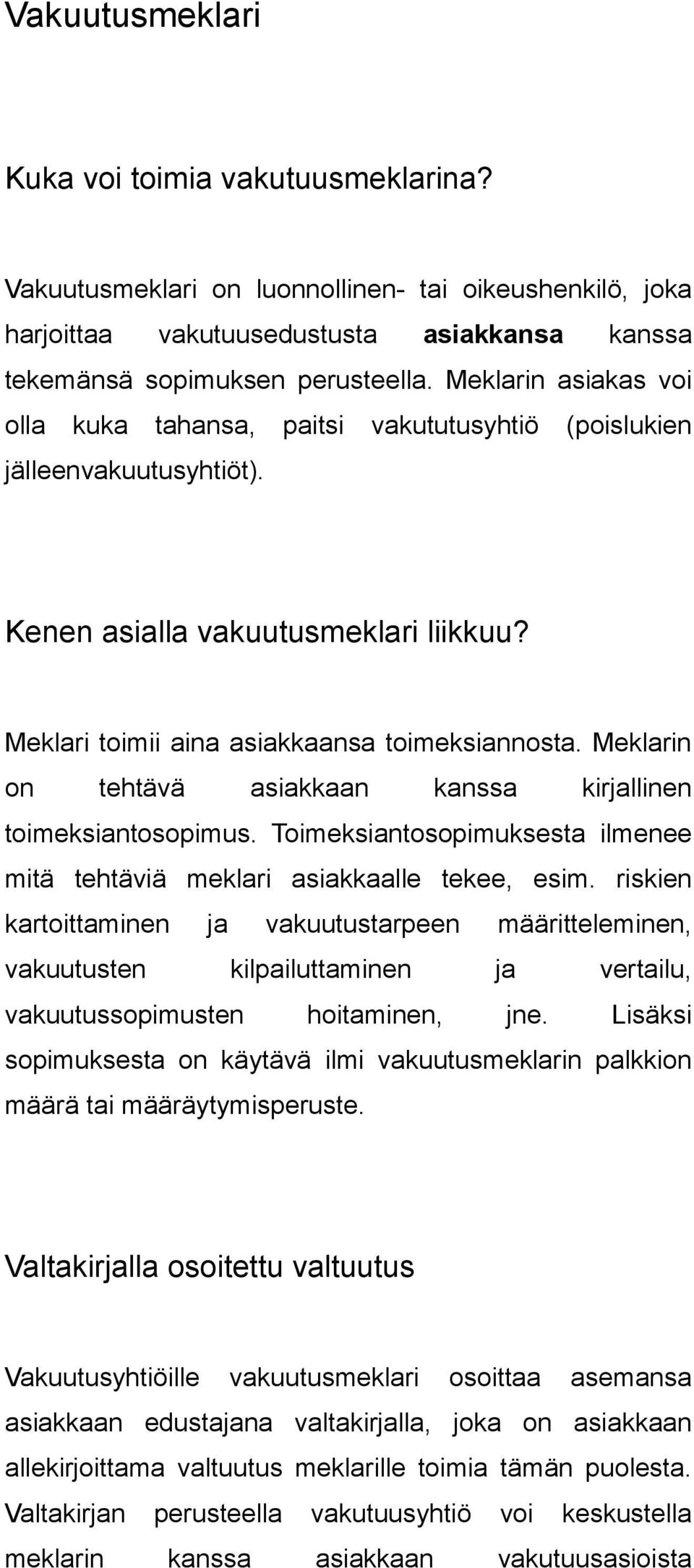 Meklarin on tehtävä asiakkaan kanssa kirjallinen toimeksiantosopimus. Toimeksiantosopimuksesta ilmenee mitä tehtäviä meklari asiakkaalle tekee, esim.