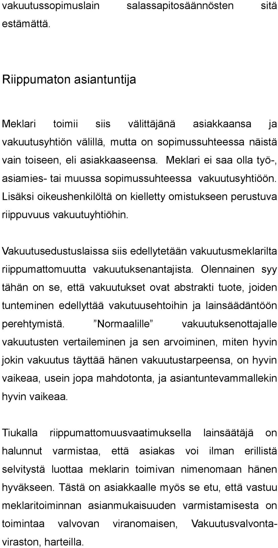 Meklari ei saa olla työ-, asiamies- tai muussa sopimussuhteessa vakuutusyhtiöön. Lisäksi oikeushenkilöltä on kielletty omistukseen perustuva riippuvuus vakuutuyhtiöhin.