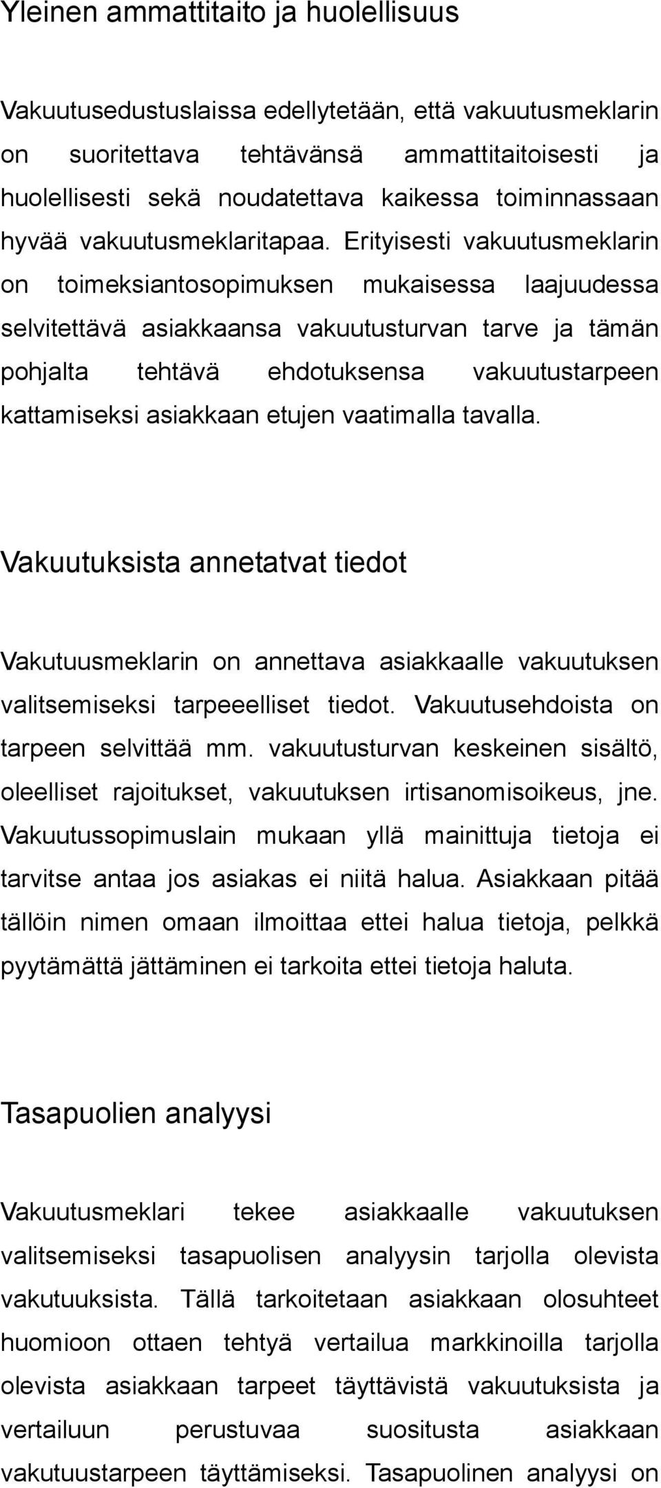 Erityisesti vakuutusmeklarin on toimeksiantosopimuksen mukaisessa laajuudessa selvitettävä asiakkaansa vakuutusturvan tarve ja tämän pohjalta tehtävä ehdotuksensa vakuutustarpeen kattamiseksi