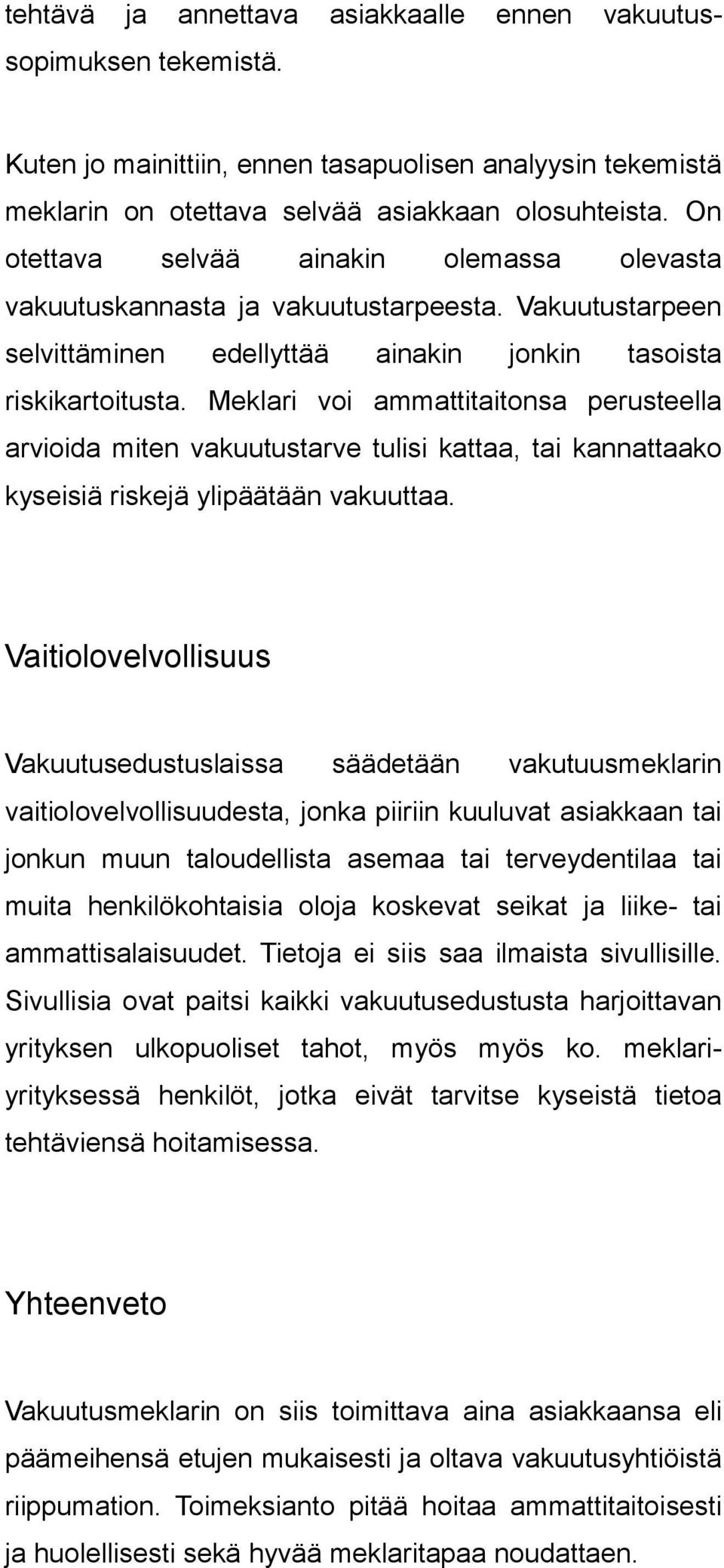 Meklari voi ammattitaitonsa perusteella arvioida miten vakuutustarve tulisi kattaa, tai kannattaako kyseisiä riskejä ylipäätään vakuuttaa.