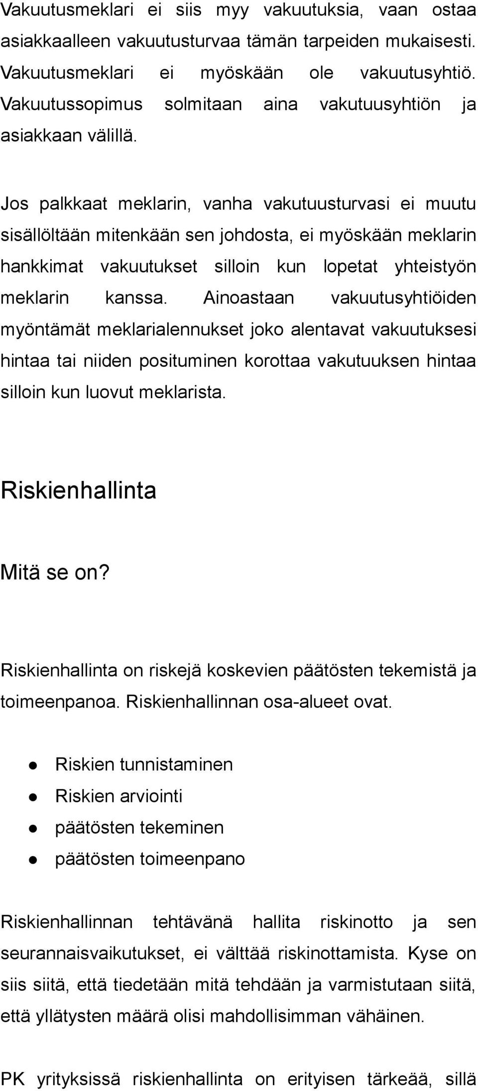 Jos palkkaat meklarin, vanha vakutuusturvasi ei muutu sisällöltään mitenkään sen johdosta, ei myöskään meklarin hankkimat vakuutukset silloin kun lopetat yhteistyön meklarin kanssa.