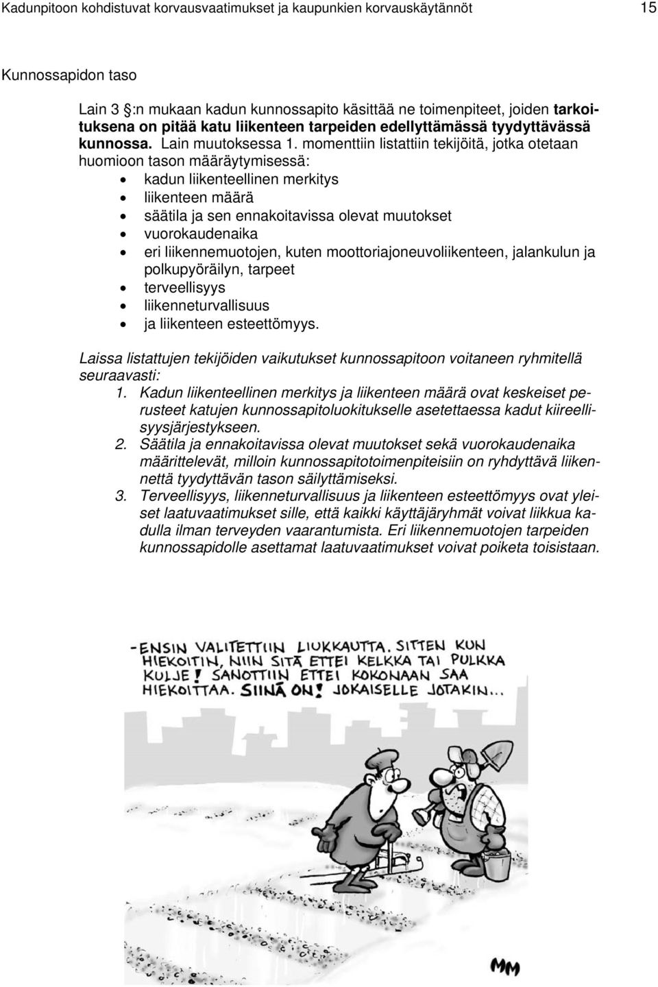 momenttiin listattiin tekijöitä, jotka otetaan huomioon tason määräytymisessä: kadun liikenteellinen merkitys liikenteen määrä säätila ja sen ennakoitavissa olevat muutokset vuorokaudenaika eri