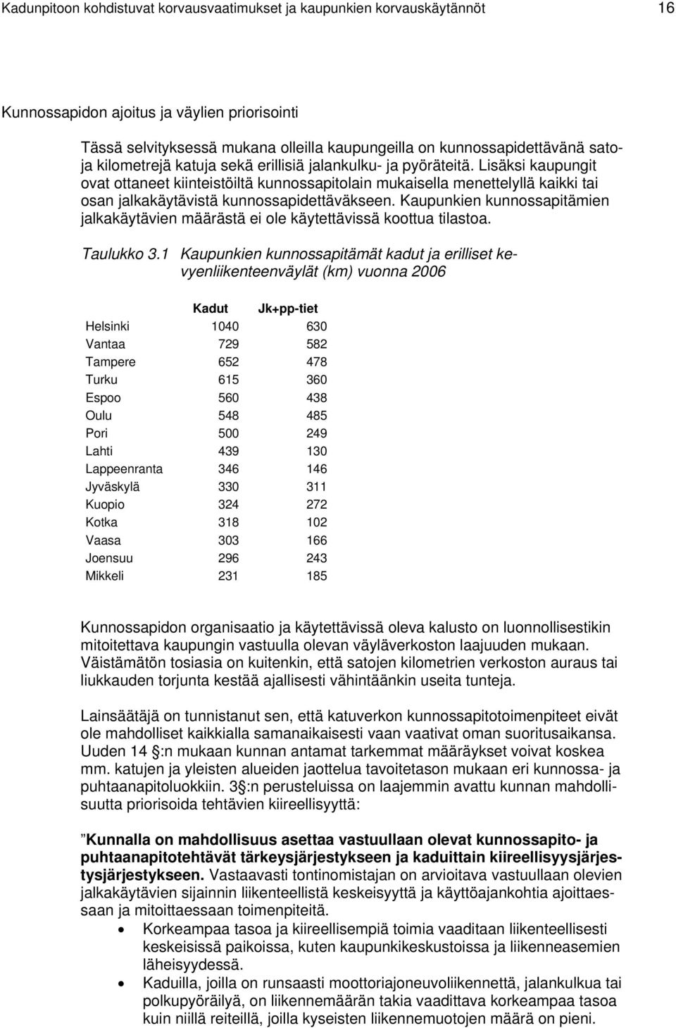 Lisäksi kaupungit ovat ottaneet kiinteistöiltä kunnossapitolain mukaisella menettelyllä kaikki tai osan jalkakäytävistä kunnossapidettäväkseen.