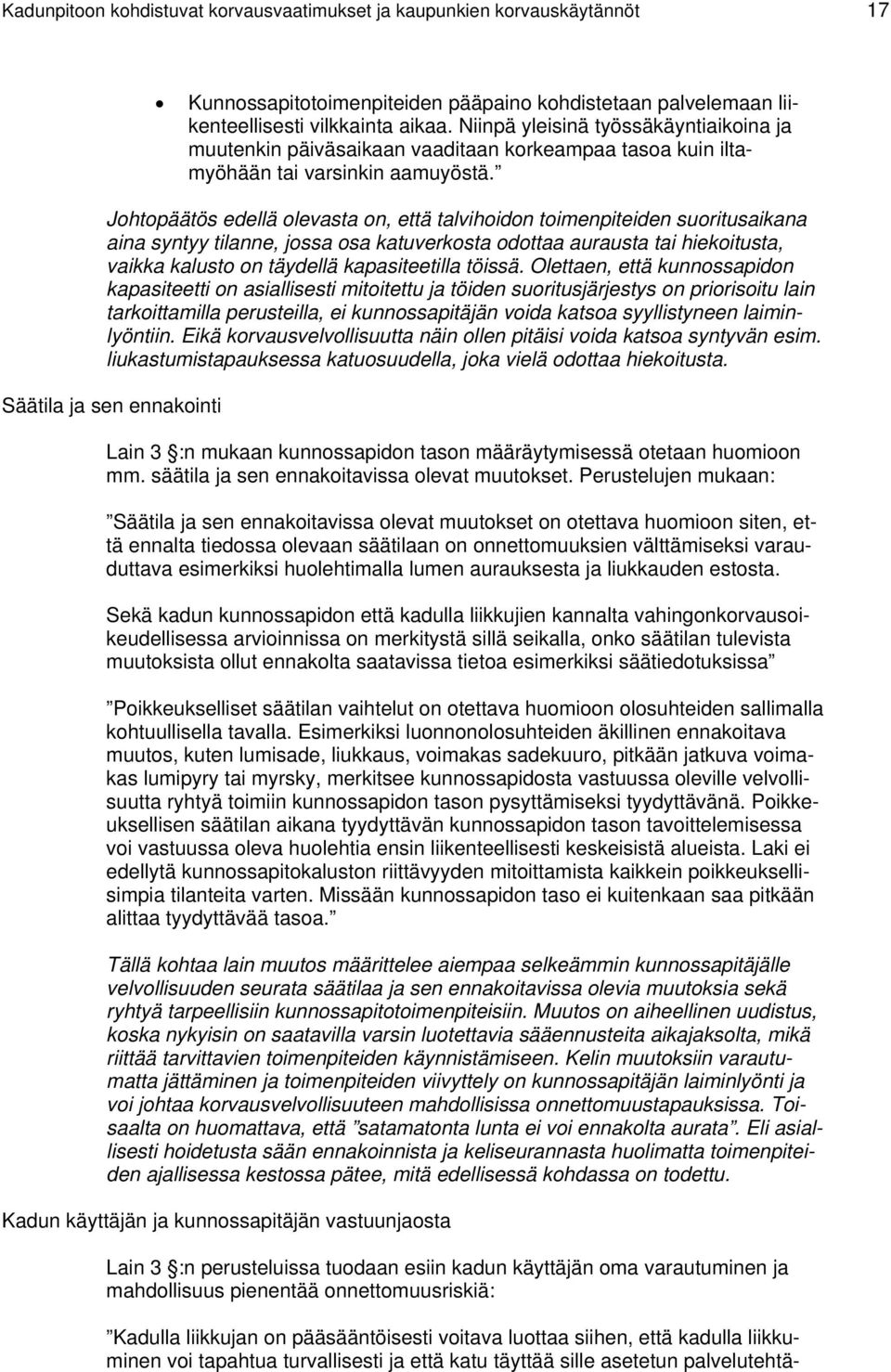Johtopäätös edellä olevasta on, että talvihoidon toimenpiteiden suoritusaikana aina syntyy tilanne, jossa osa katuverkosta odottaa aurausta tai hiekoitusta, vaikka kalusto on täydellä kapasiteetilla