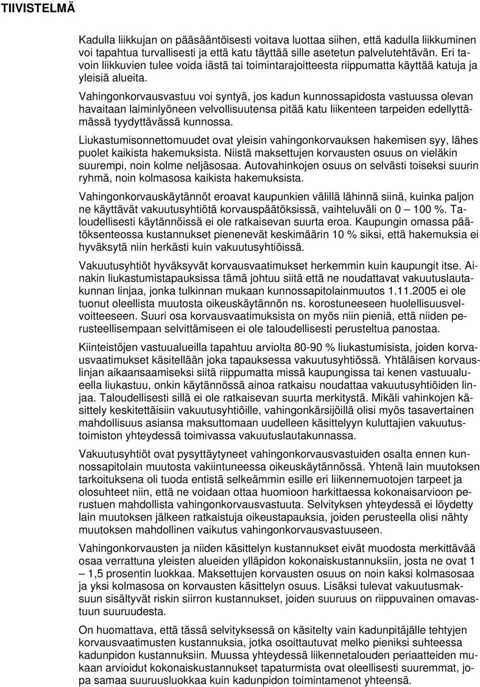 Vahingonkorvausvastuu voi syntyä, jos kadun kunnossapidosta vastuussa olevan havaitaan laiminlyöneen velvollisuutensa pitää katu liikenteen tarpeiden edellyttämässä tyydyttävässä kunnossa.