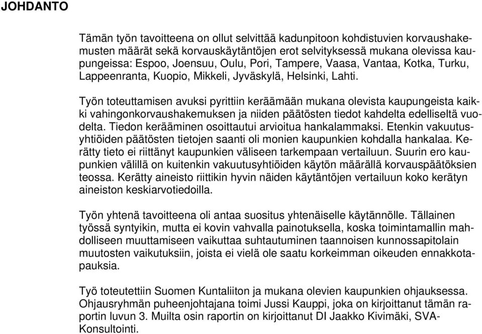 Työn toteuttamisen avuksi pyrittiin keräämään mukana olevista kaupungeista kaikki vahingonkorvaushakemuksen ja niiden päätösten tiedot kahdelta edelliseltä vuodelta.