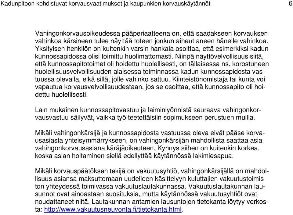 Niinpä näyttövelvollisuus siitä, että kunnossapitotoimet oli hoidettu huolellisesti, on tällaisessa ns.