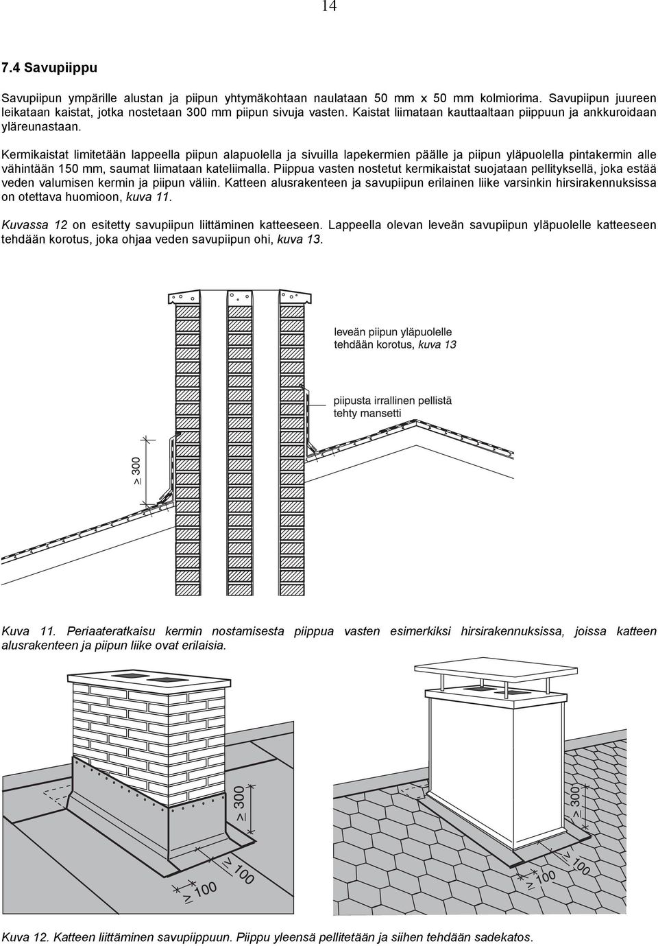 Kermikaistat limitetään lappeella piipun alapuolella ja sivuilla lapekermien päälle ja piipun yläpuolella pintakermin alle vähintään 150 mm, saumat liimataan kateliimalla.