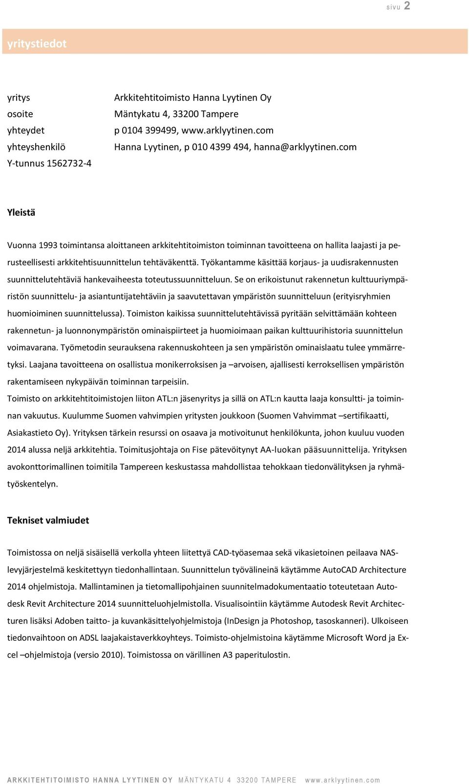 Työkantamme käsittää korjaus- ja uudisrakennusten suunnittelutehtäviä hankevaiheesta toteutussuunnitteluun.