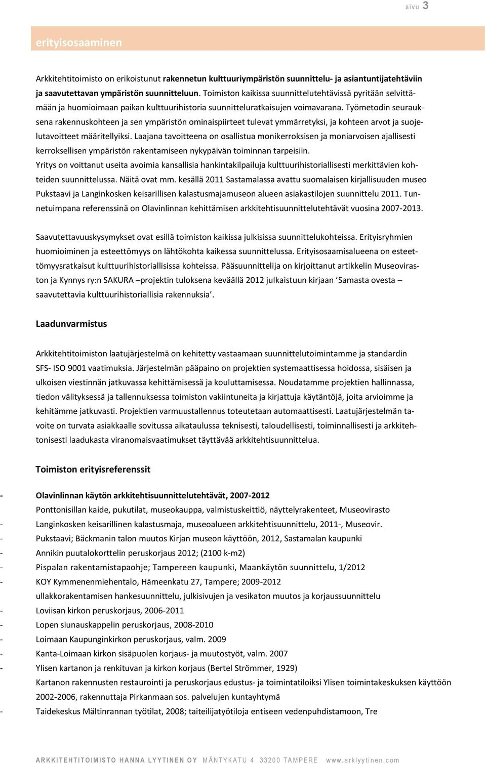 Työmetodin seurauksena rakennuskohteen ja sen ympäristön ominaispiirteet tulevat ymmärretyksi, ja kohteen arvot ja suojelutavoitteet määritellyiksi.