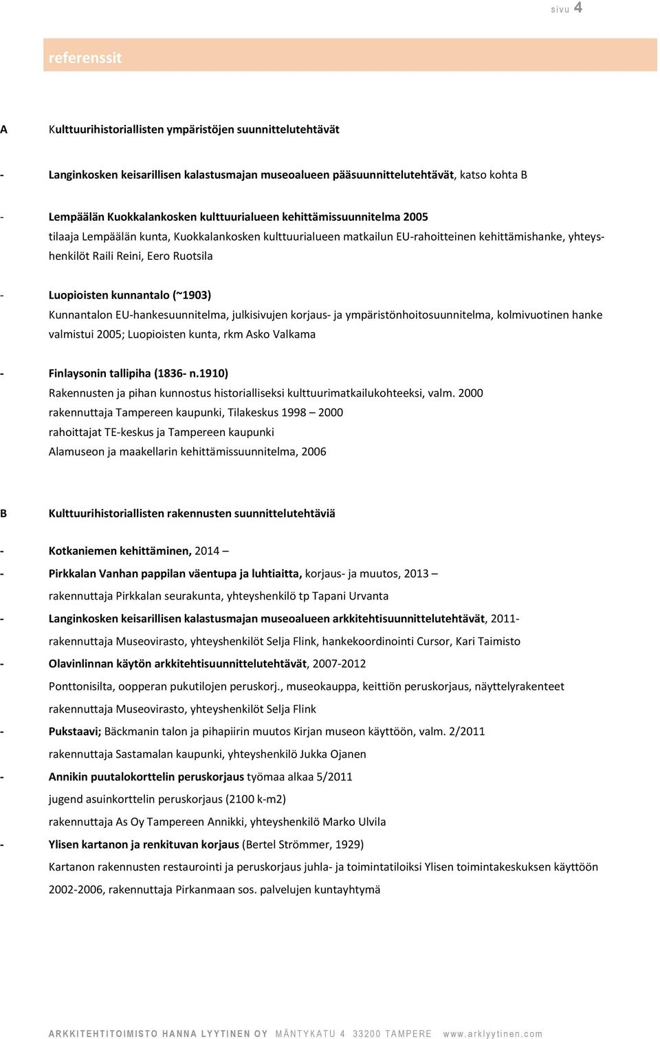 kunnantalo (~1903) Kunnantalon EU-hankesuunnitelma, julkisivujen korjaus- ja ympäristönhoitosuunnitelma, kolmivuotinen hanke valmistui 2005; Luopioisten kunta, rkm Asko Valkama - Finlaysonin