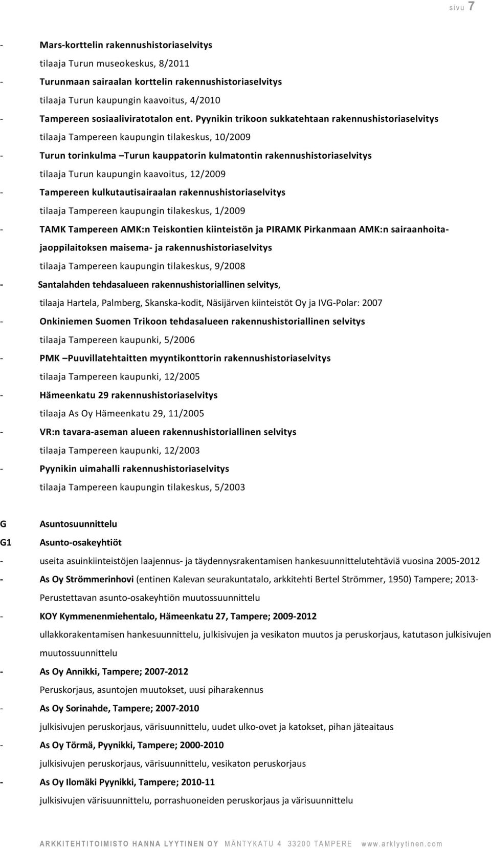 Pyynikin trikoon sukkatehtaan rakennushistoriaselvitys tilaaja Tampereen kaupungin tilakeskus, 10/2009 - Turun torinkulma Turun kauppatorin kulmatontin rakennushistoriaselvitys tilaaja Turun