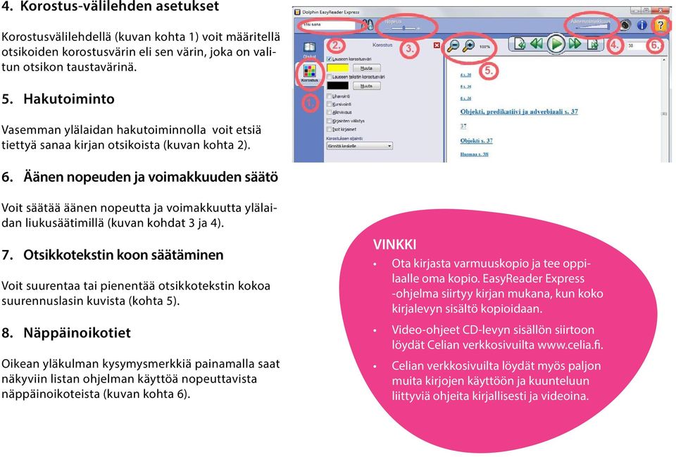 Äänen nopeuden ja voimakkuuden säätö Voit säätää äänen nopeutta ja voimakkuutta ylälaidan liukusäätimillä (kuvan kohdat 3 ja 4). 7.