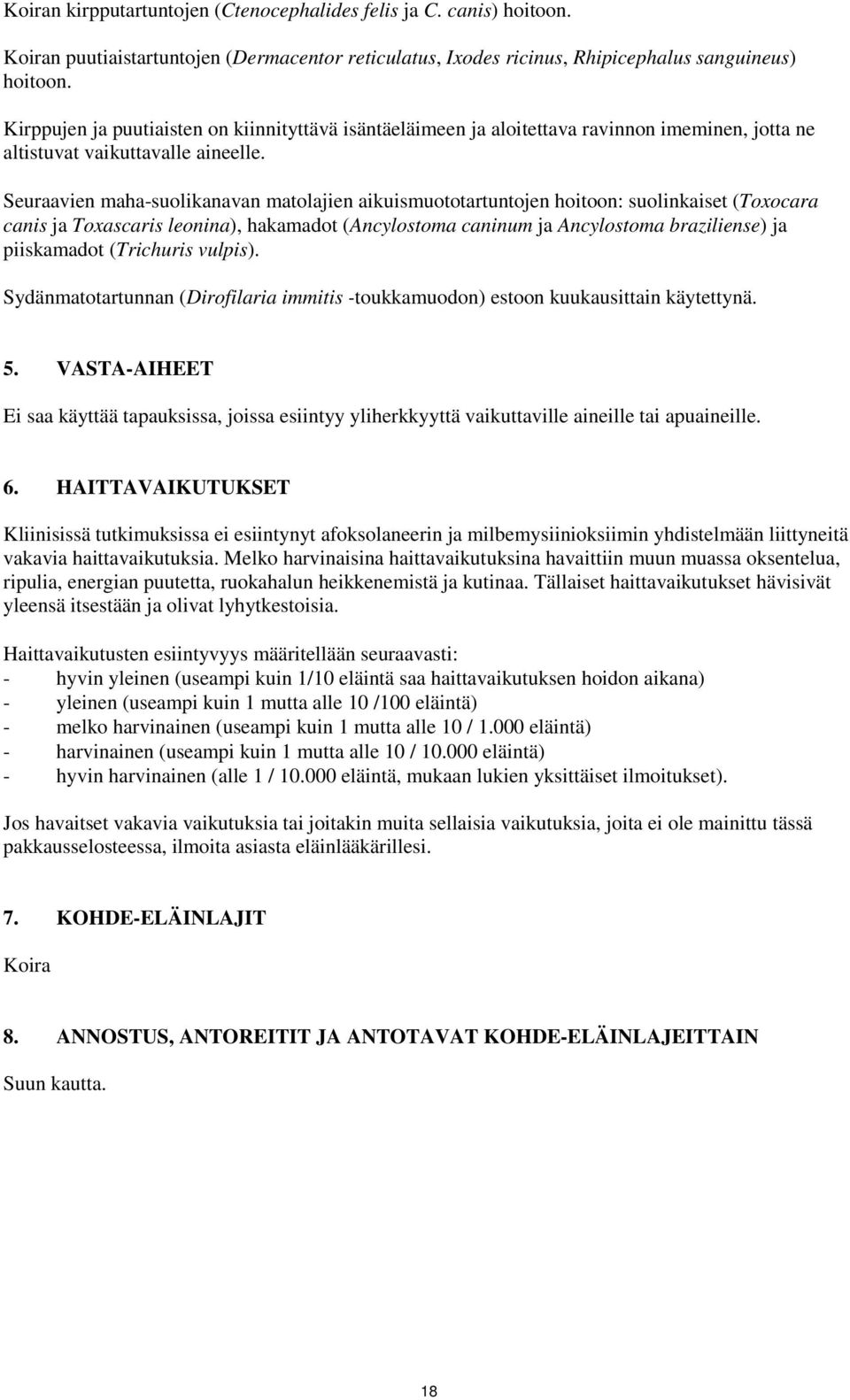 Seuraavien maha-suolikanavan matolajien aikuismuototartuntojen hoitoon: suolinkaiset (Toxocara canis ja Toxascaris leonina), hakamadot (Ancylostoma caninum ja Ancylostoma braziliense) ja piiskamadot