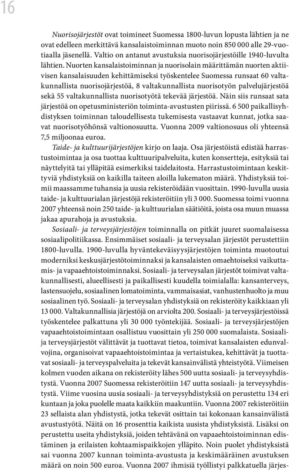 Nuorten kansalaistoiminnan ja nuorisolain määrittämän nuorten aktiivisen kansalaisuuden kehittämiseksi työskentelee Suomessa runsaat 60 valtakunnallista nuorisojärjestöä, 8 valtakunnallista