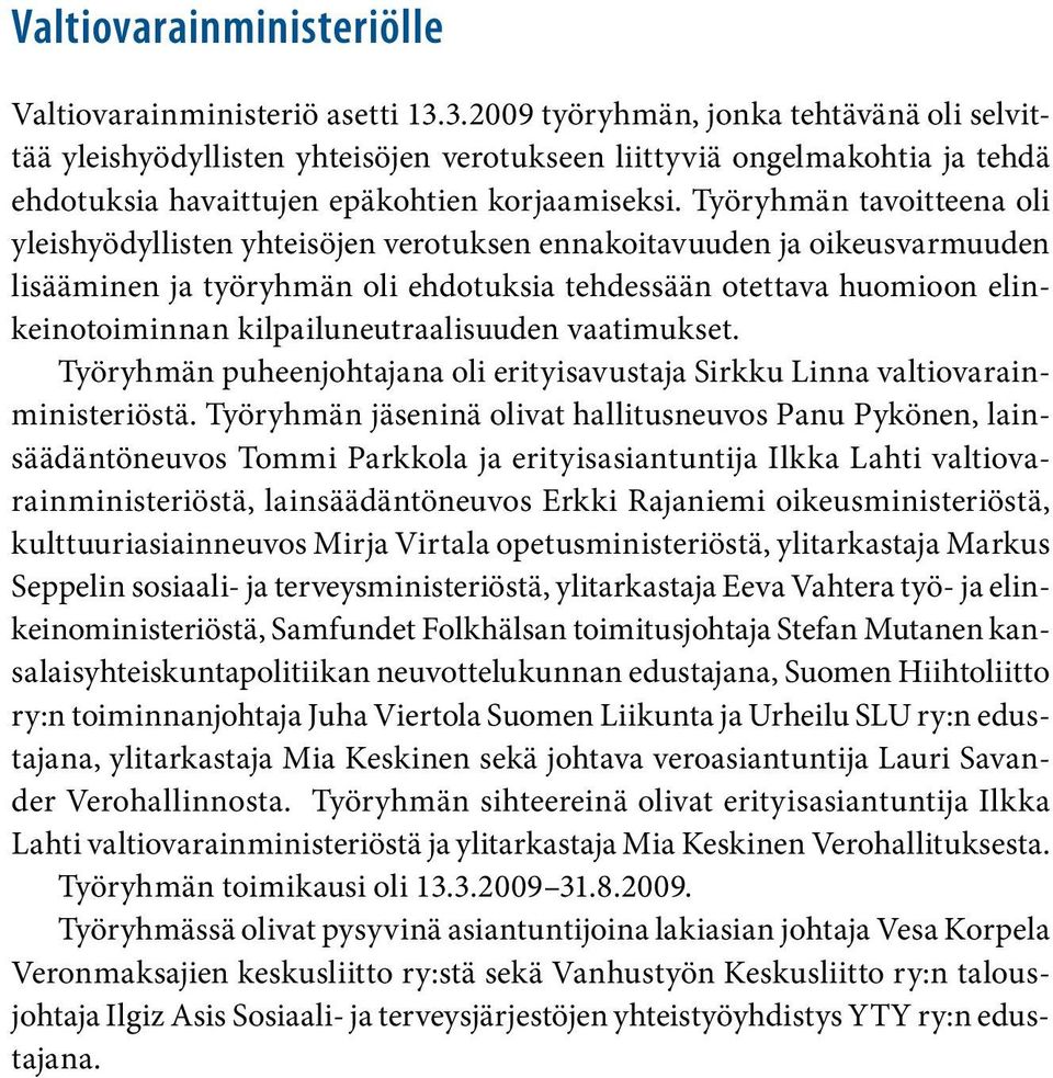 Työryhmän tavoitteena oli yleishyödyllisten yhteisöjen verotuksen ennakoitavuuden ja oikeusvarmuuden lisääminen ja työryhmän oli ehdotuksia tehdessään otettava huomioon elinkeinotoiminnan