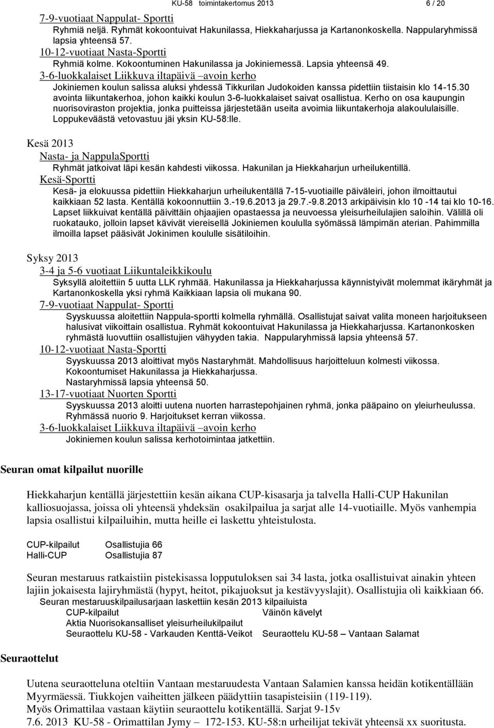 3-6-luokkalaiset Liikkuva iltapäivä avoin kerho Jokiniemen koulun salissa aluksi yhdessä Tikkurilan Judokoiden kanssa pidettiin tiistaisin klo 14-15.