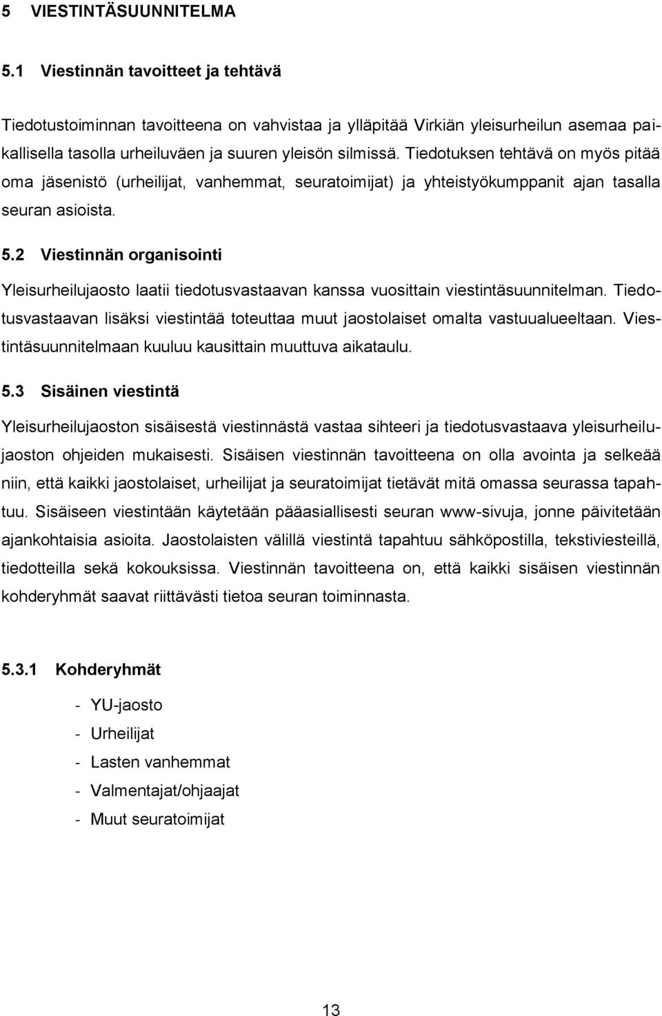 Tiedotuksen tehtävä on myös pitää oma jäsenistö (urheilijat, vanhemmat, seuratoimijat) ja yhteistyökumppanit ajan tasalla seuran asioista. 5.