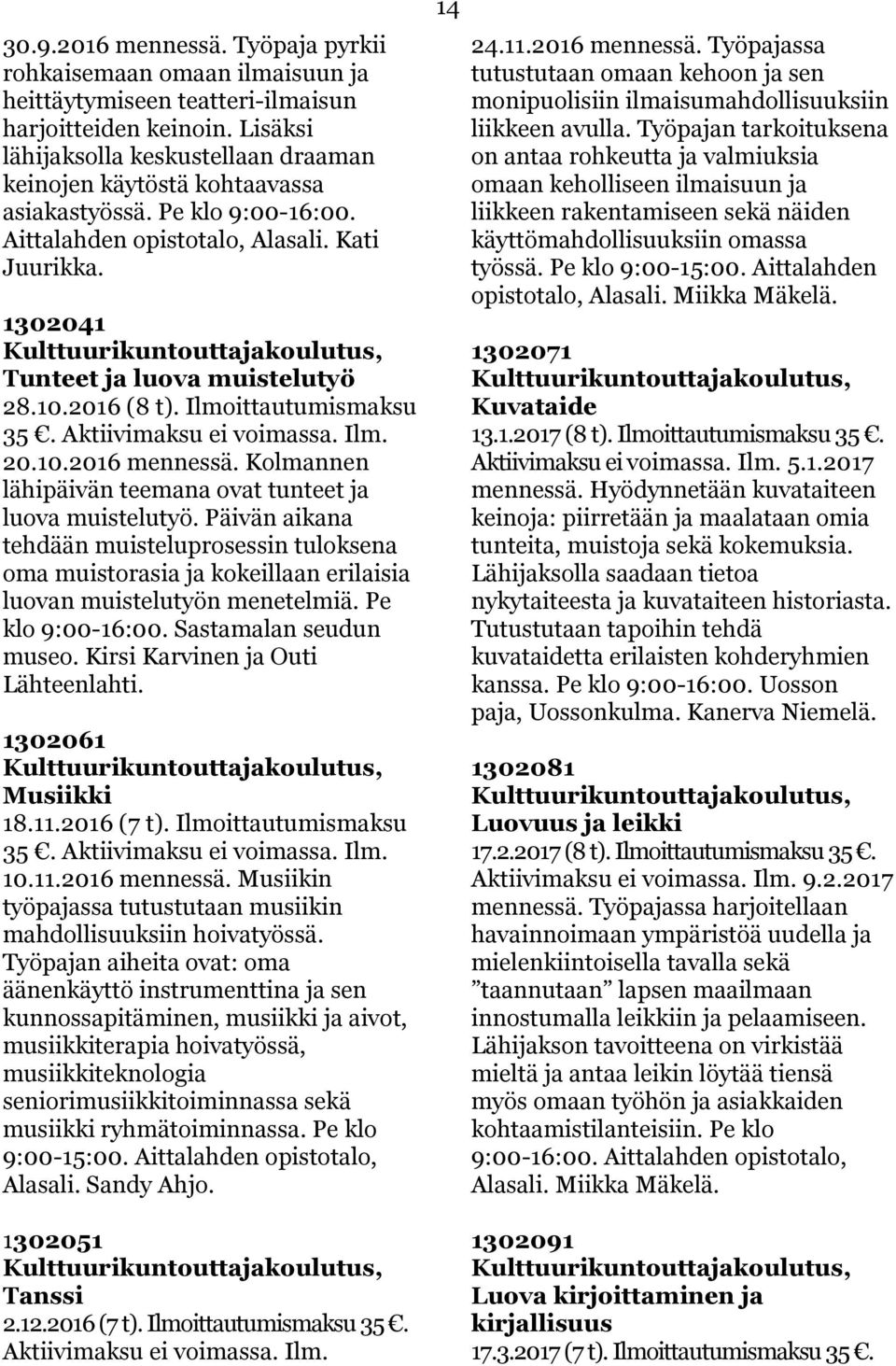 1302041 Kulttuurikuntouttajakoulutus, Tunteet ja luova muistelutyö 28.10.2016 (8 t). Ilmoittautumismaksu 35. Aktiivimaksu ei voimassa. Ilm. 20.10.2016 mennessä.