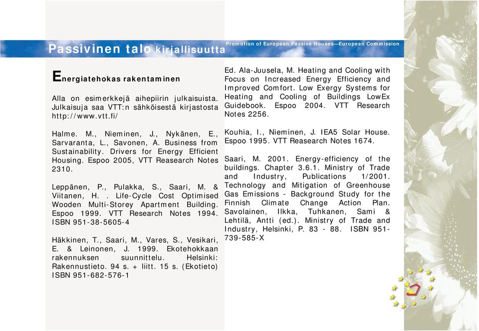 . Life Cycle Cost Optimised Wooden Multi Storey Apartment Building. Espoo 1999. VTT Research Notes 1994. ISBN 951 38 5605 4 Häkkinen, T., Saari, M., Vares, S., Vesikari, E. & Leinonen, J. 1999. Ekotehokkaan rakennuksen suunnittelu.