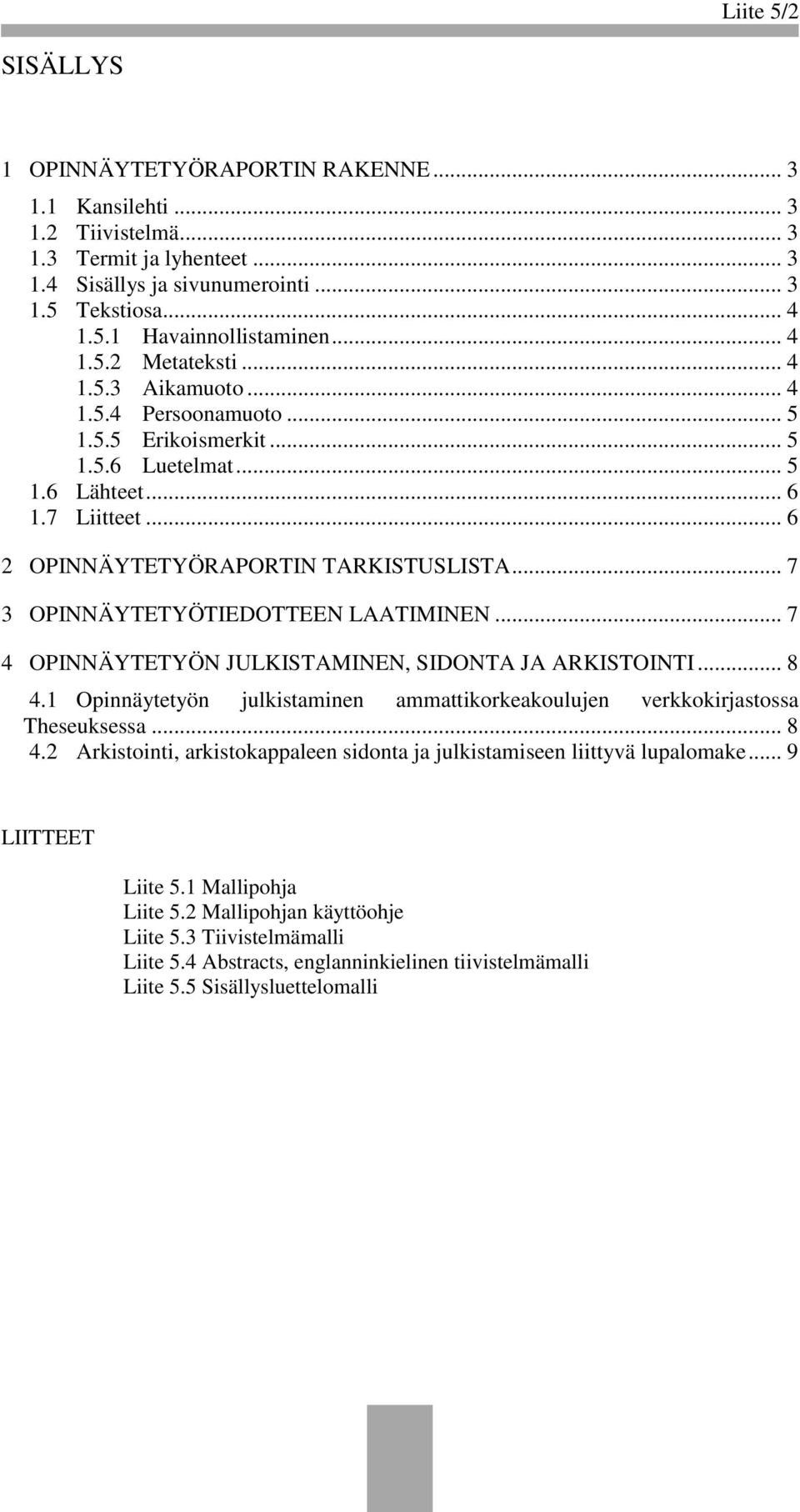 .. 7 3 OPINNÄYTETYÖTIEDOTTEEN LAATIMINEN... 7 4 OPINNÄYTETYÖN JULKISTAMINEN, SIDONTA JA ARKISTOINTI... 8 4.1 Opinnäytetyön julkistaminen ammattikorkeakoulujen verkkokirjastossa Theseuksessa... 8 4.2 Arkistointi, arkistokappaleen sidonta ja julkistamiseen liittyvä lupalomake.