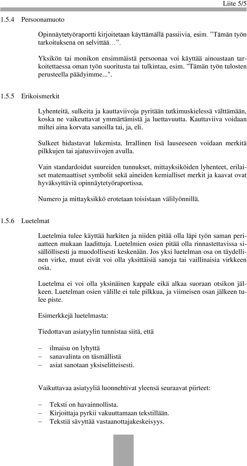 5 Erikoismerkit Lyhenteitä, sulkeita ja kauttaviivoja pyritään tutkimuskielessä välttämään, koska ne vaikeuttavat ymmärtämistä ja luettavuutta.