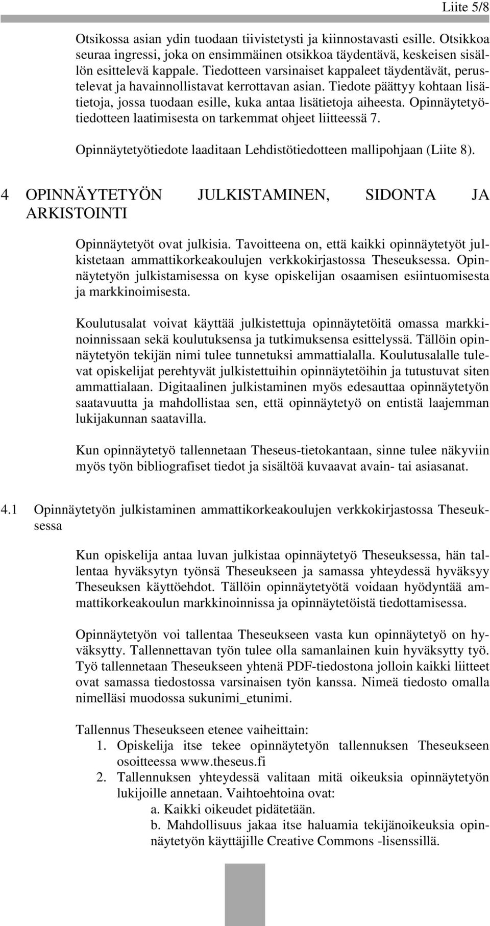 Opinnäytetyötiedotteen laatimisesta on tarkemmat ohjeet liitteessä 7. Opinnäytetyötiedote laaditaan Lehdistötiedotteen mallipohjaan (Liite 8).