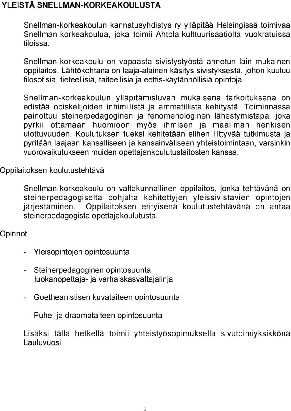 Lähtökohtana on laaja-alainen käsitys sivistyksestä, johon kuuluu filosofisia, tieteellisiä, taiteellisia ja eettis-käytännöllisiä opintoja.