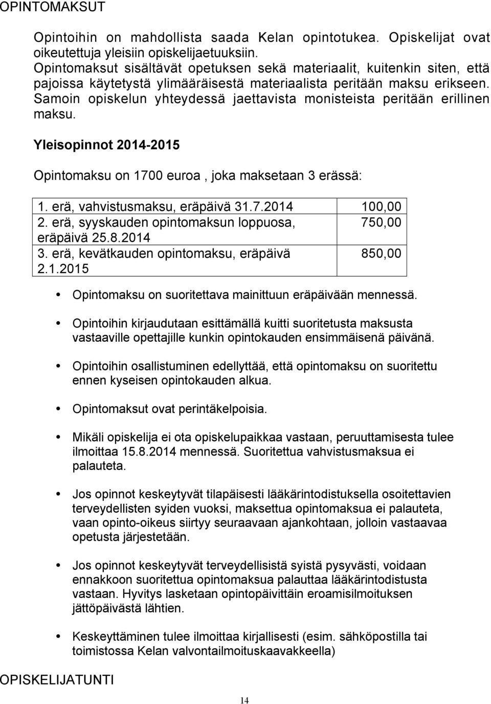 Samoin opiskelun yhteydessä jaettavista monisteista peritään erillinen maksu. Yleisopinnot 2014-2015 Opintomaksu on 1700 euroa, joka maksetaan 3 erässä: 1. erä, vahvistusmaksu, eräpäivä 31.7.2014 100,00 2.