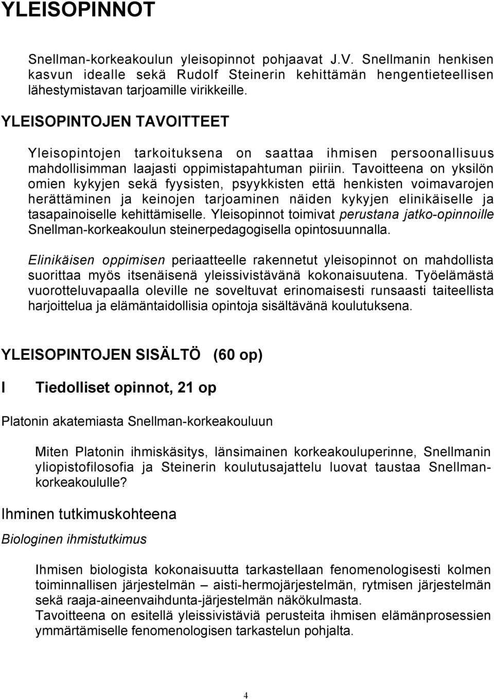 Tavoitteena on yksilön omien kykyjen sekä fyysisten, psyykkisten että henkisten voimavarojen herättäminen ja keinojen tarjoaminen näiden kykyjen elinikäiselle ja tasapainoiselle kehittämiselle.