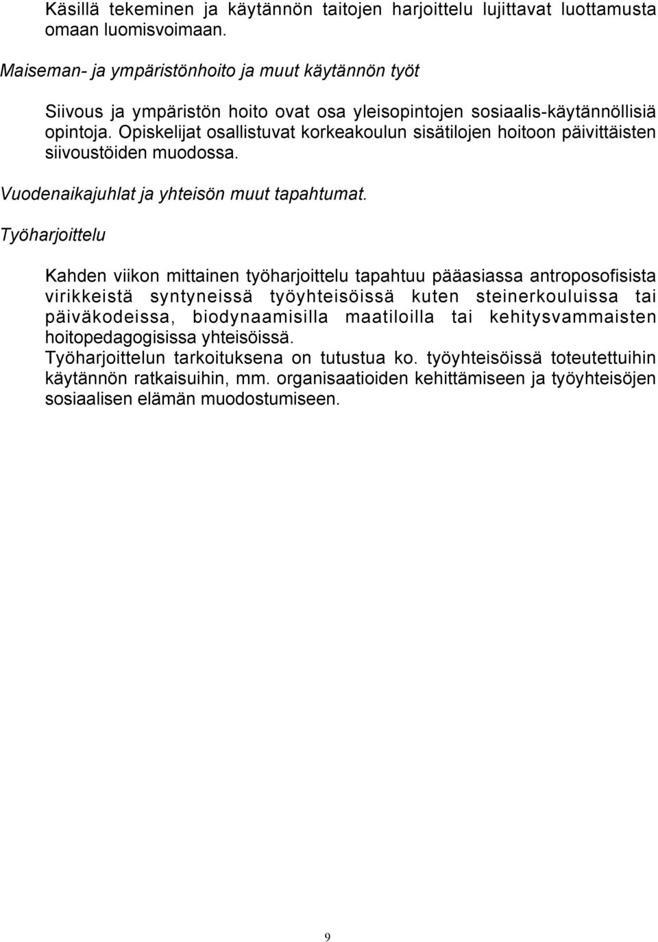 Opiskelijat osallistuvat korkeakoulun sisätilojen hoitoon päivittäisten siivoustöiden muodossa. Vuodenaikajuhlat ja yhteisön muut tapahtumat.