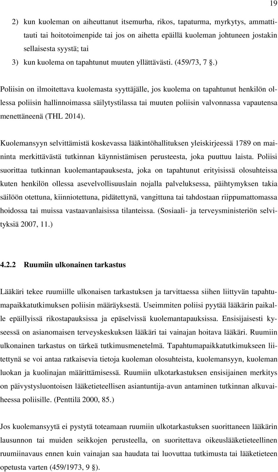 ) Poliisin on ilmoitettava kuolemasta syyttäjälle, jos kuolema on tapahtunut henkilön ollessa poliisin hallinnoimassa säilytystilassa tai muuten poliisin valvonnassa vapautensa menettäneenä (THL