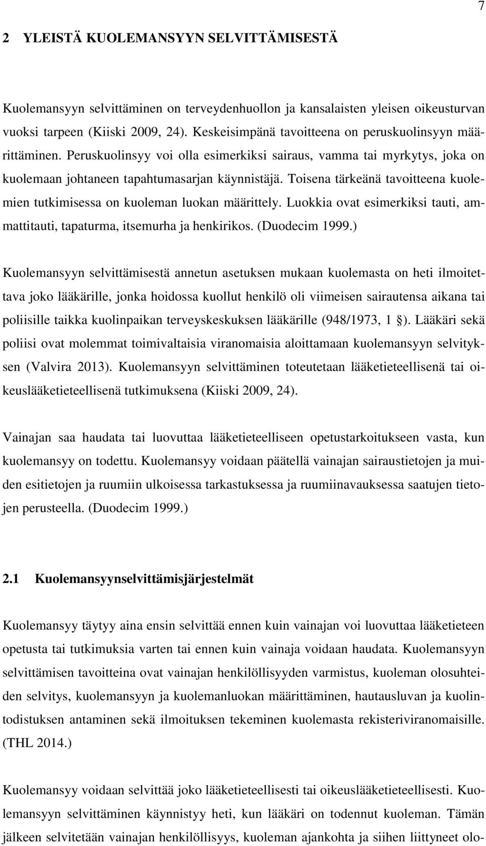 Toisena tärkeänä tavoitteena kuolemien tutkimisessa on kuoleman luokan määrittely. Luokkia ovat esimerkiksi tauti, ammattitauti, tapaturma, itsemurha ja henkirikos. (Duodecim 1999.