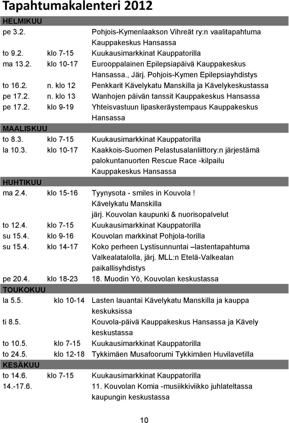 3. klo 7-15 Kuukausimarkkinat Kauppatorilla la 10.3. klo 10-17 Kaakkois-Suomen Pelastusalanliittory:n järjestämä palokuntanuorten Rescue Race -kilpailu Kauppakeskus Hansassa HUHTIKUU ma 2.4.