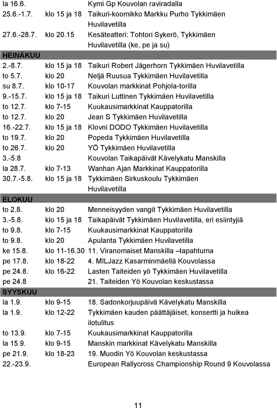 7. klo 10-17 Kouvolan markkinat Pohjola-torilla 9.-15.7. klo 15 ja 18 Taikuri Luttinen Tykkimäen Huvilavetilla to 12.7. klo 7-15 Kuukausimarkkinat Kauppatorilla to 12.7. klo 20 Jean S Tykkimäen Huvilavetilla 16.