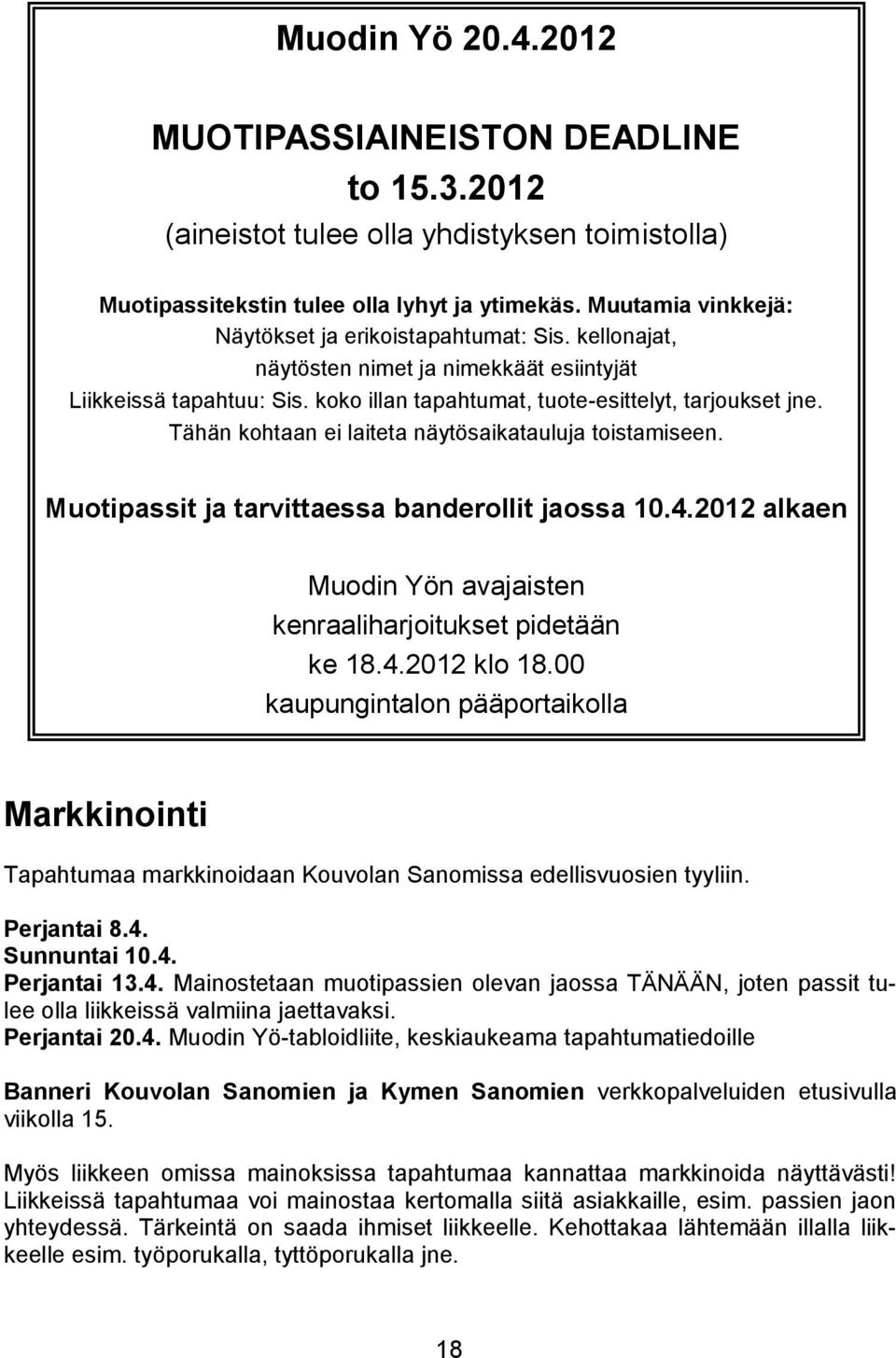 Tähän kohtaan ei laiteta näytösaikatauluja toistamiseen. Muotipassit ja tarvittaessa banderollit jaossa 10.4.2012 alkaen Muodin Yön avajaisten kenraaliharjoitukset pidetään ke 18.4.2012 klo 18.