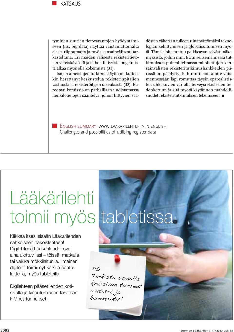 Isojen aineistojen tutkimuskäyttö on kuitenkin herättänyt keskustelua rekisterinpitäjien vastuusta ja rekisteröityjen oikeuksista (32).