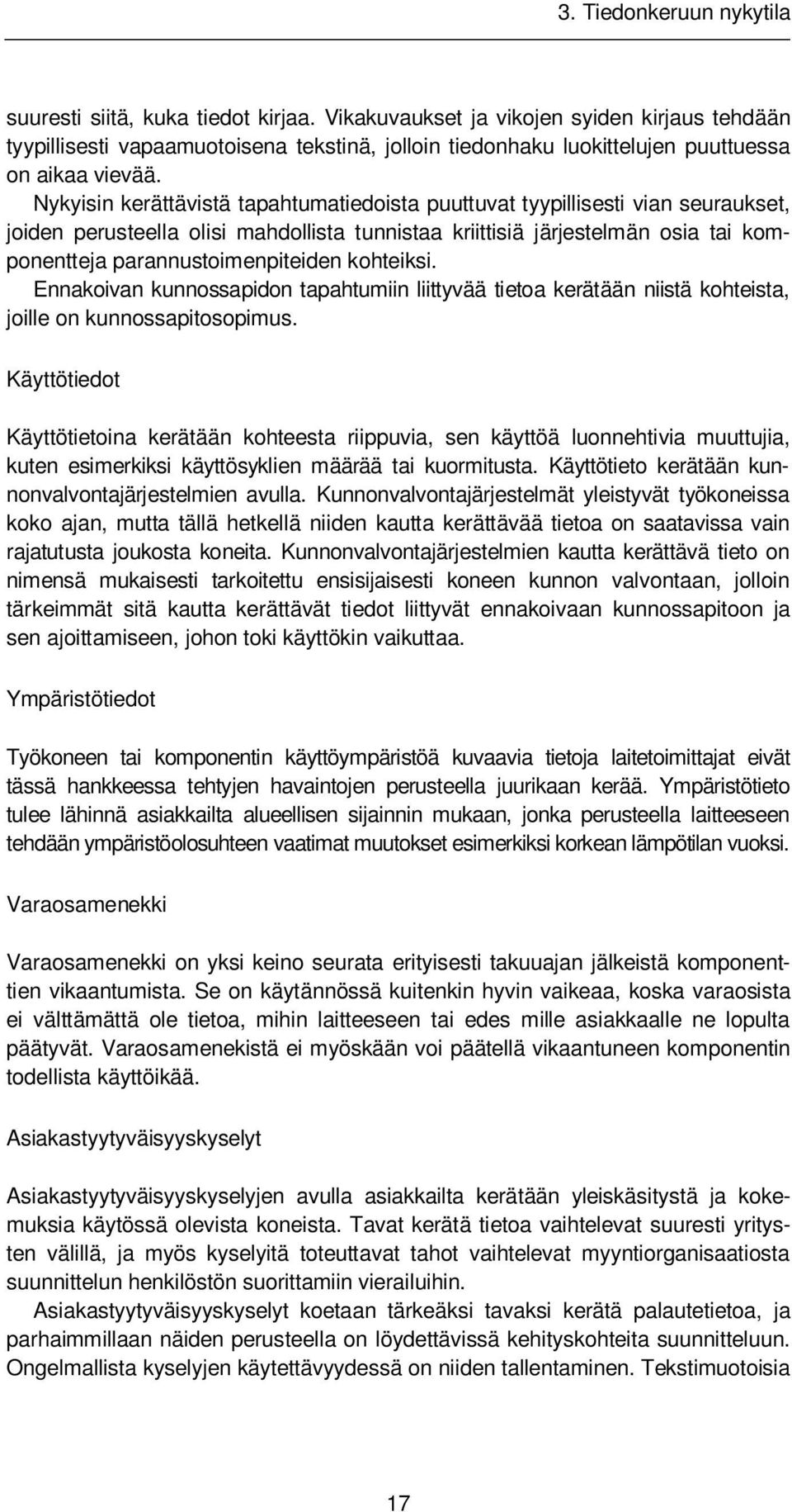 Nykyisin kerättävistä tapahtumatiedoista puuttuvat tyypillisesti vian seuraukset, joiden perusteella olisi mahdollista tunnistaa kriittisiä järjestelmän osia tai komponentteja parannustoimenpiteiden