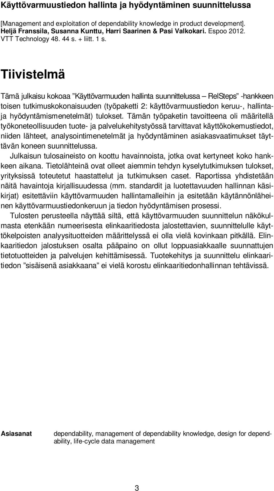 Tiivistelmä Tämä julkaisu kokoaa Käyttövarmuuden hallinta suunnittelussa RelSteps -hankkeen toisen tutkimuskokonaisuuden (työpaketti 2: käyttövarmuustiedon keruu-, hallintaja hyödyntämismenetelmät)