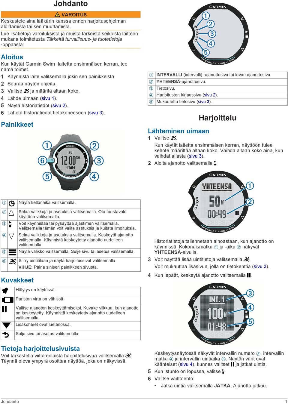 Aloitus Kun käytät Garmin Swim laitetta ensimmäisen kerran, tee nämä toimet. 1 Käynnistä laite valitsemalla jokin sen painikkeista. 2 Seuraa näytön ohjeita. 3 Valitse ja määritä altaan koko.
