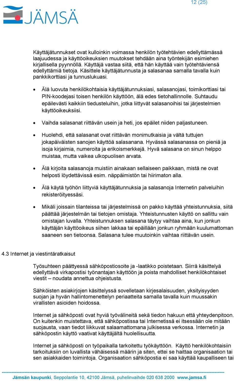 paikalla***************************************** ****************** Älä luovuta henkilökohtaisia käyttäjätunnuksiasi, salasanojasi, toimikorttiasi tai PIN-koodejasi toisen henkilön käyttöön, älä