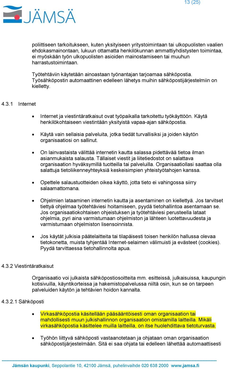Työsähköpostin automaattinen edelleen lähetys muihin sähköpostijärjestelmiin on kielletty. 4.3.1 Internet Internet ja viestintäratkaisut ovat työpaikalla tarkoitettu työkäyttöön.