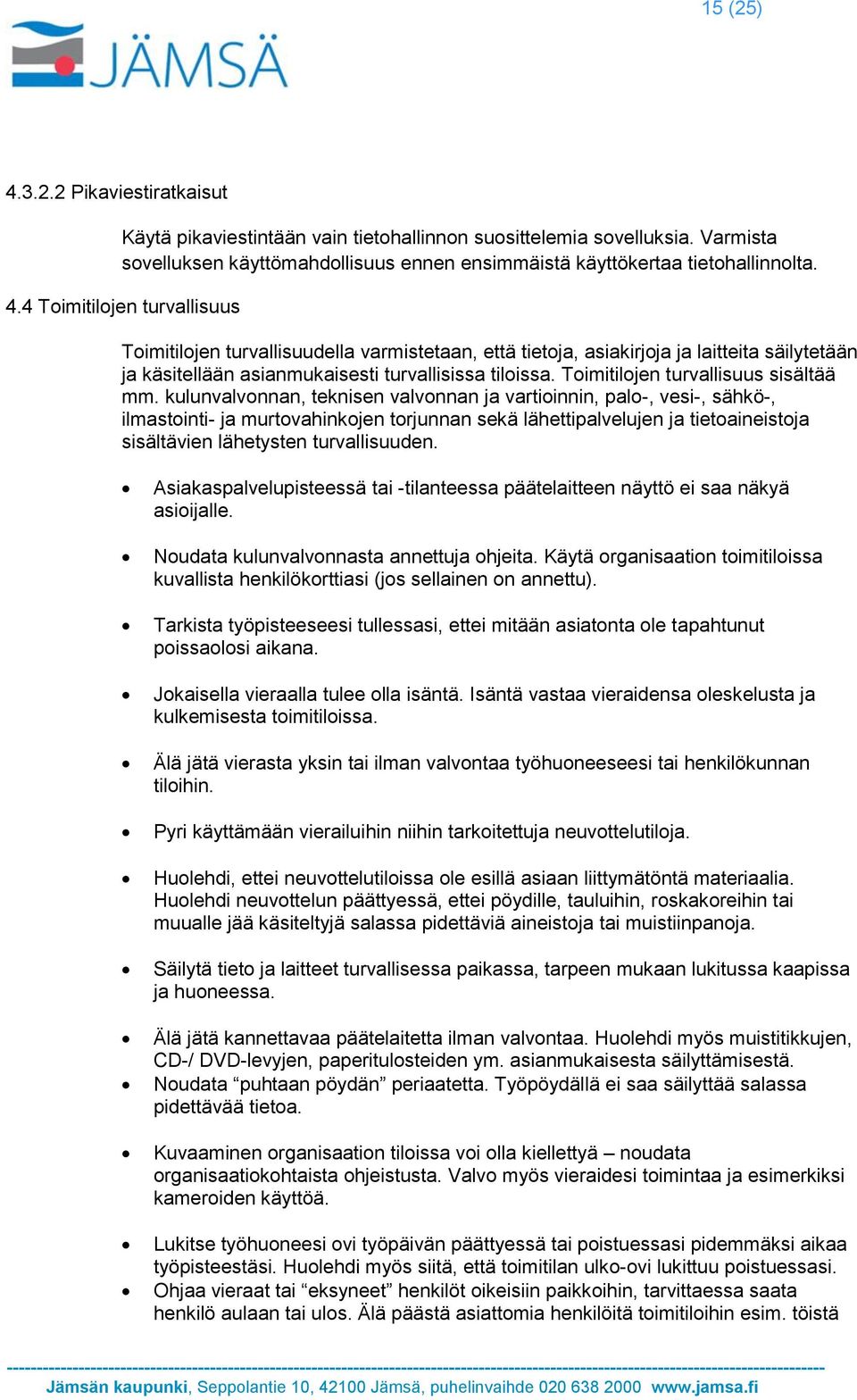 kulunvalvonnan, teknisen valvonnan ja vartioinnin, palo-, vesi-, sähkö-, ilmastointi- ja murtovahinkojen torjunnan sekä lähettipalvelujen ja tietoaineistoja sisältävien lähetysten turvallisuuden.