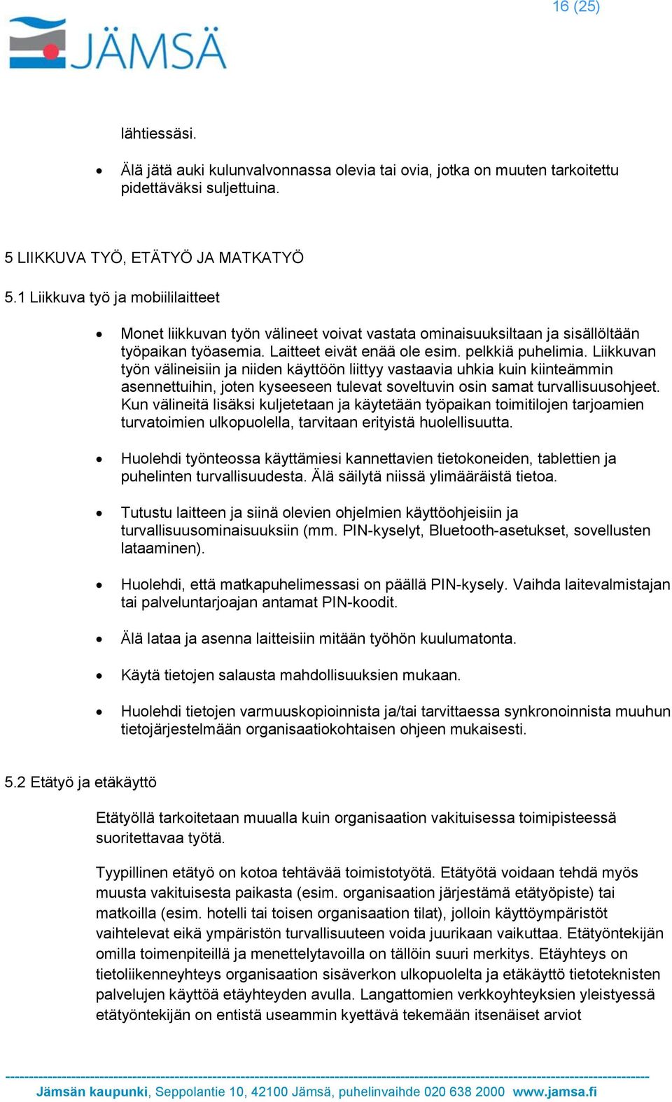 Liikkuvan työn välineisiin ja niiden käyttöön liittyy vastaavia uhkia kuin kiinteämmin asennettuihin, joten kyseeseen tulevat soveltuvin osin samat turvallisuusohjeet.