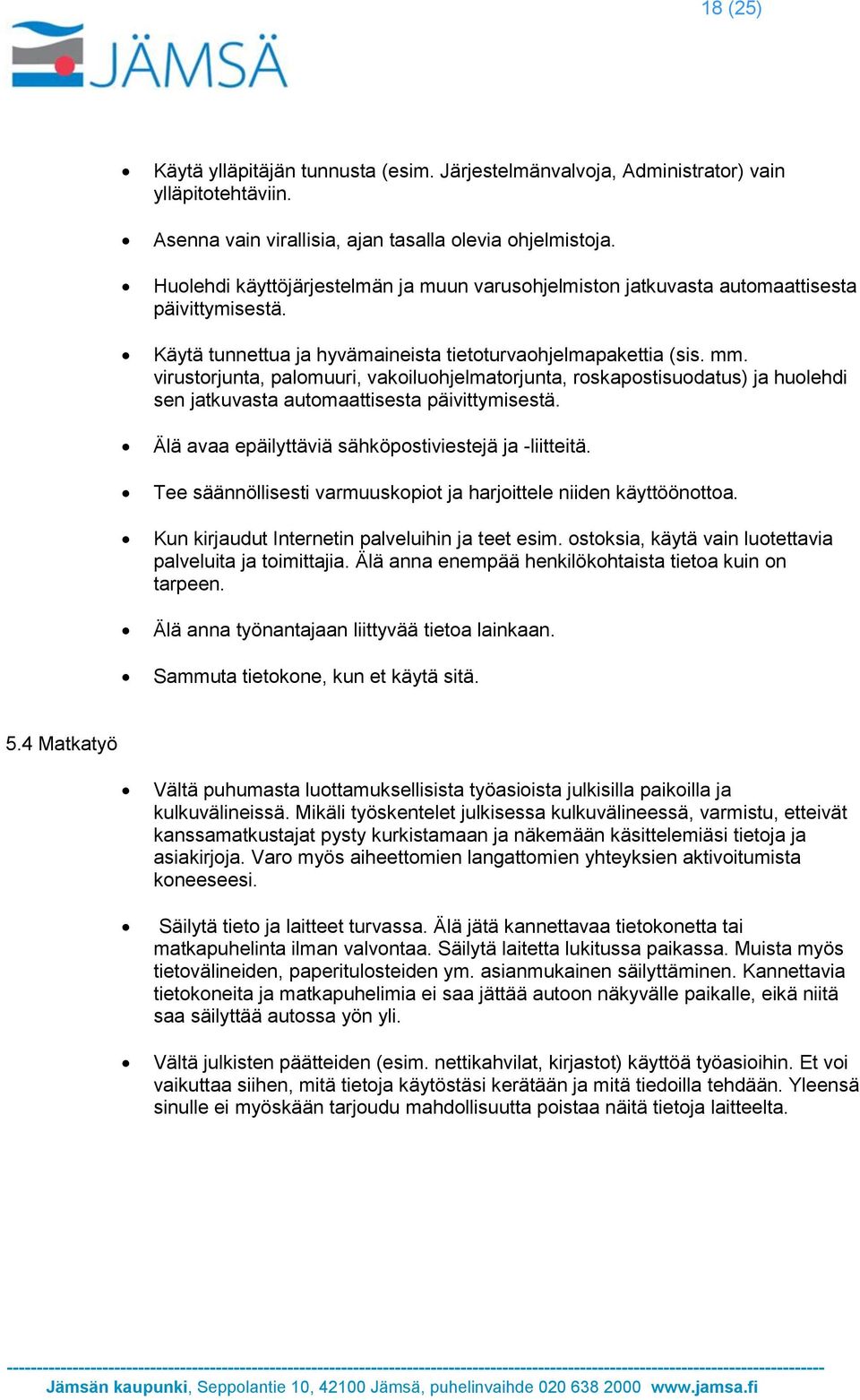 virustorjunta, palomuuri, vakoiluohjelmatorjunta, roskapostisuodatus) ja huolehdi sen jatkuvasta automaattisesta päivittymisestä. Älä avaa epäilyttäviä sähköpostiviestejä ja -liitteitä.