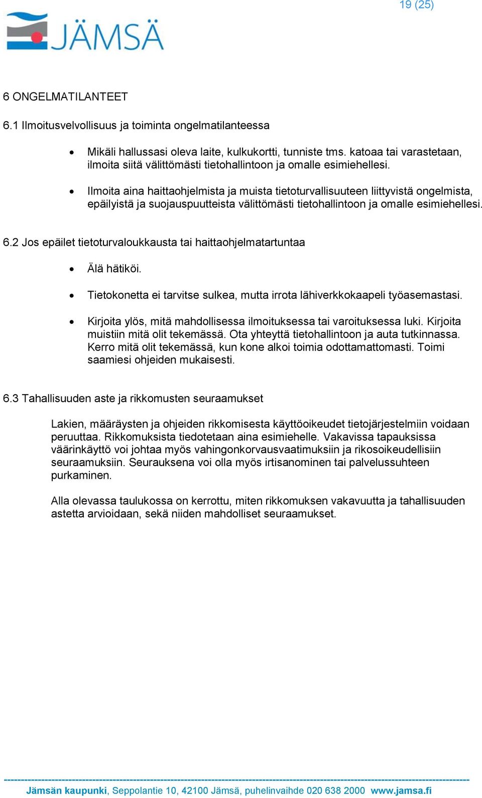 Ilmoita aina haittaohjelmista ja muista tietoturvallisuuteen liittyvistä ongelmista, epäilyistä ja suojauspuutteista välittömästi tietohallintoon ja omalle esimiehellesi. 6.