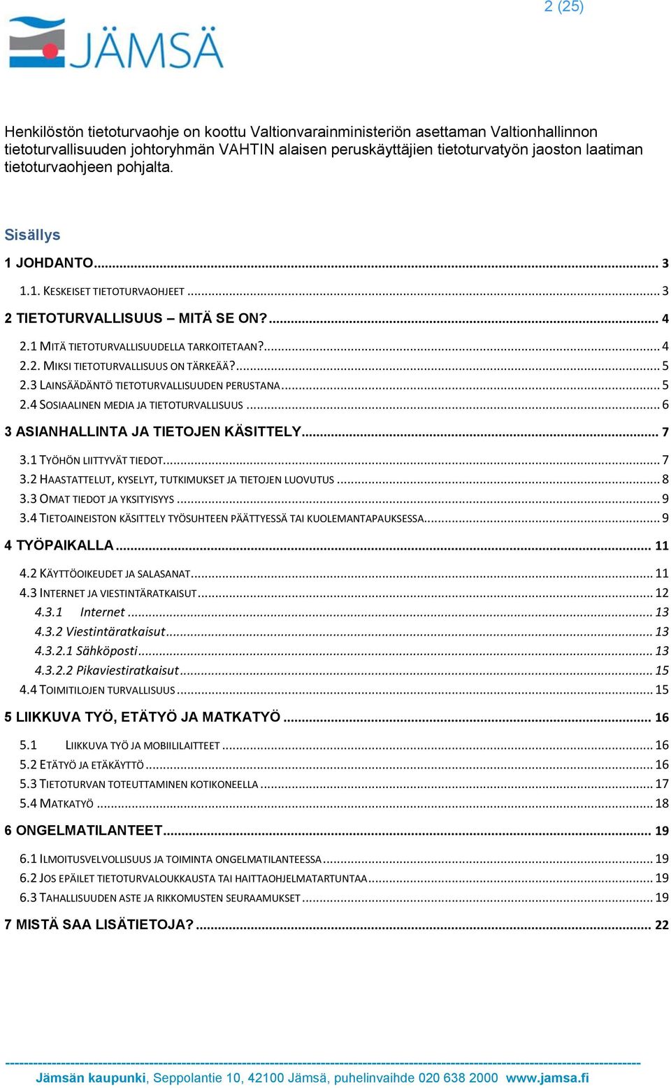 ... 5 2.3 LAINSÄÄDÄNTÖ TIETOTURVALLISUUDEN PERUSTANA... 5 2.4 SOSIAALINEN MEDIA JA TIETOTURVALLISUUS... 6 3 ASIANHALLINTA JA TIETOJEN KÄSITTELY... 7 3.