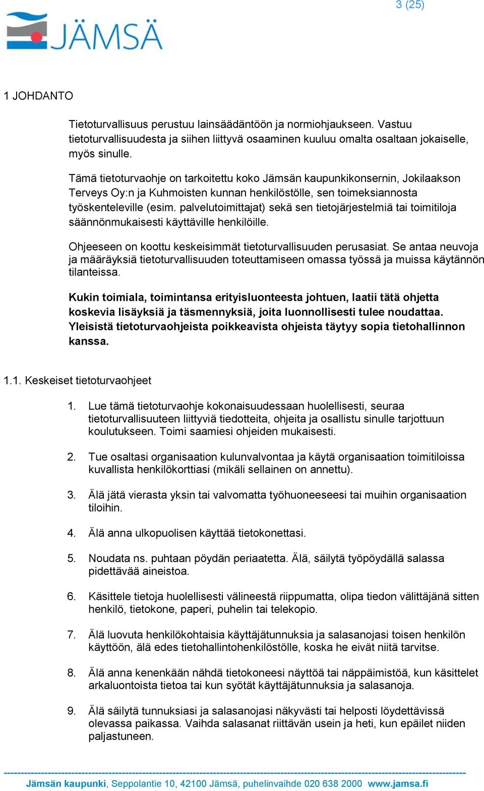 palvelutoimittajat) sekä sen tietojärjestelmiä tai toimitiloja säännönmukaisesti käyttäville henkilöille. Ohjeeseen on koottu keskeisimmät tietoturvallisuuden perusasiat.