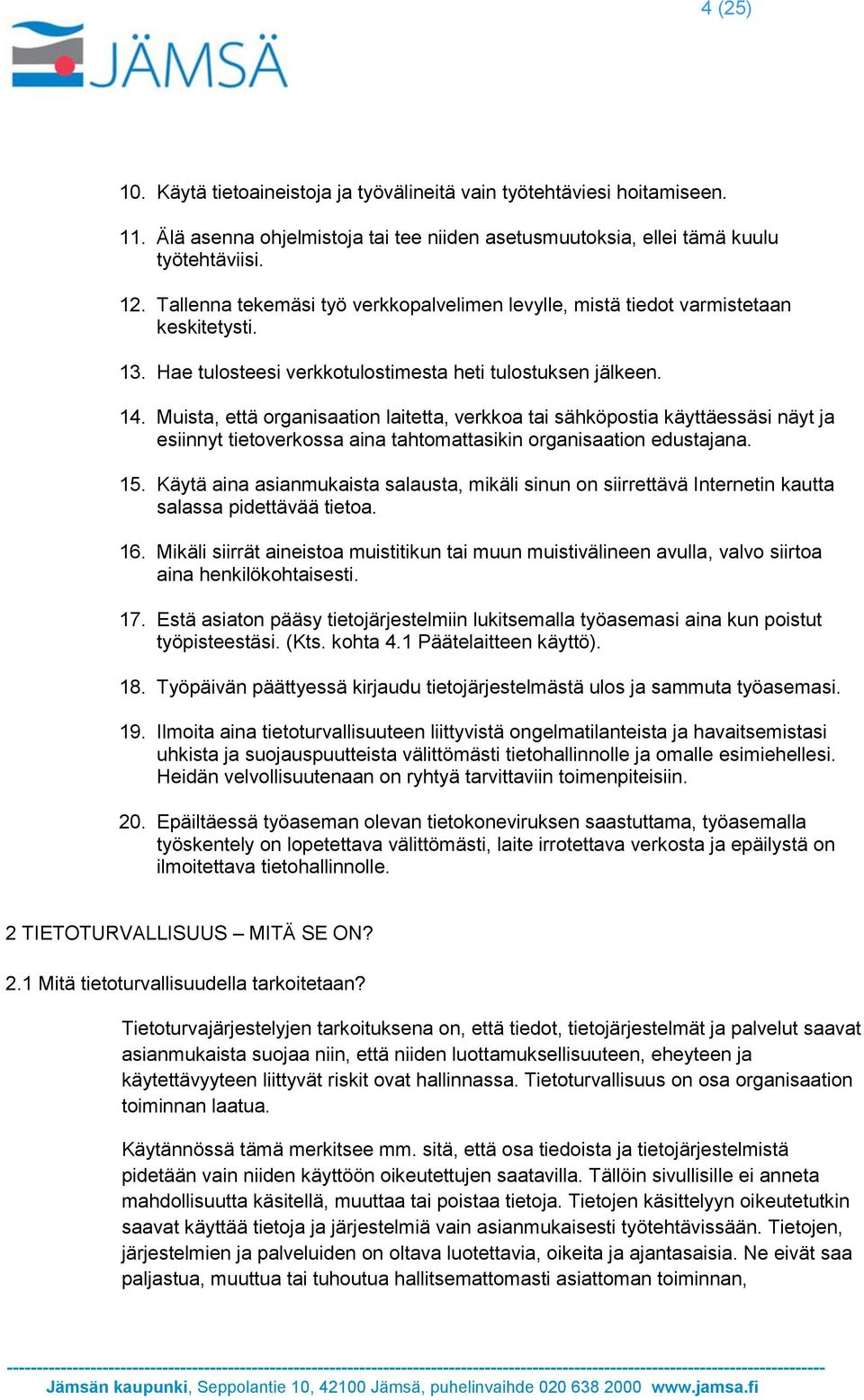Muista, että organisaation laitetta, verkkoa tai sähköpostia käyttäessäsi näyt ja esiinnyt tietoverkossa aina tahtomattasikin organisaation edustajana. 15.